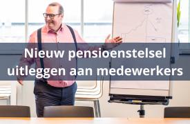 Hoe leg ik de nieuwe pensioenregeling uit aan mijn werknemers?